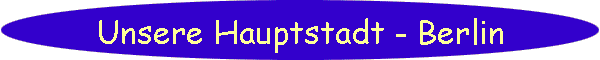 Unsere Hauptstadt - Berlin